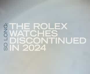 So Long: The Rolex Watches Discontinued in 2024