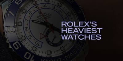 Rolex’s Heaviest Watches