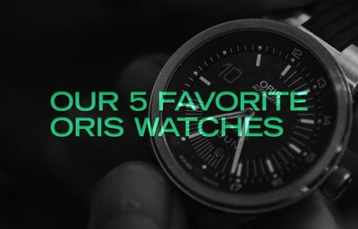 Our 5 Favorite Oris Watches