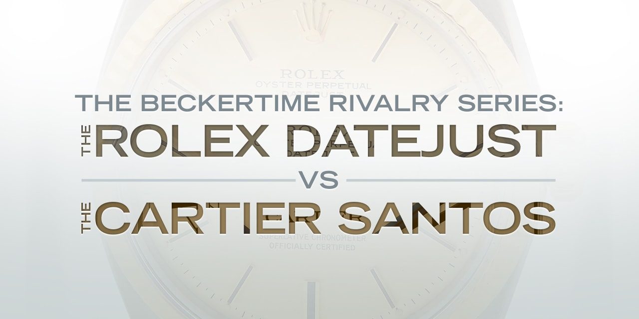 Post image for The Beckertime Rivalry Series: The Rolex Datejust Versus the Cartier Santos