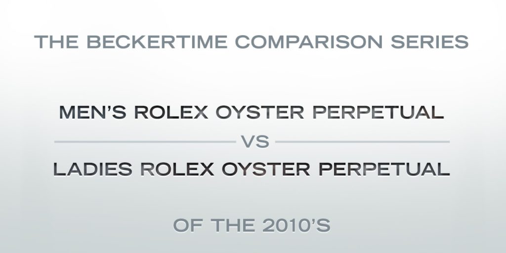 The Beckertime Comparison Series: The Men’s Rolex Oyster Perpetual Versus the Rolex Ladies Oyster Perpetual of the 2010s