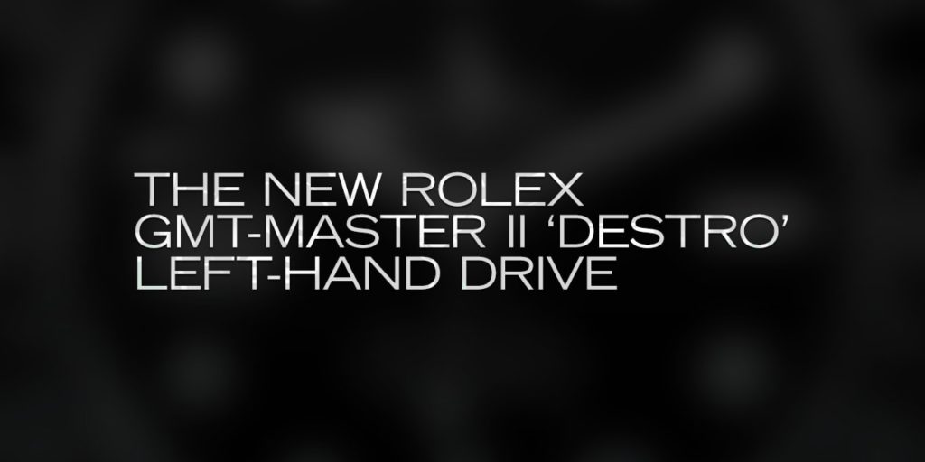 The New Rolex GMT-Master II ‘Destro’ Left-Hand Drive
