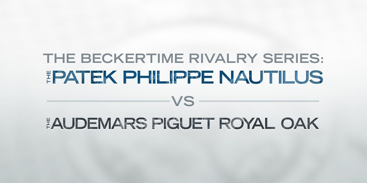 Post image for The Beckertime Rivalry Series: The Patek Philippe Nautilus Versus The Audemars Piguet Royal Oak
