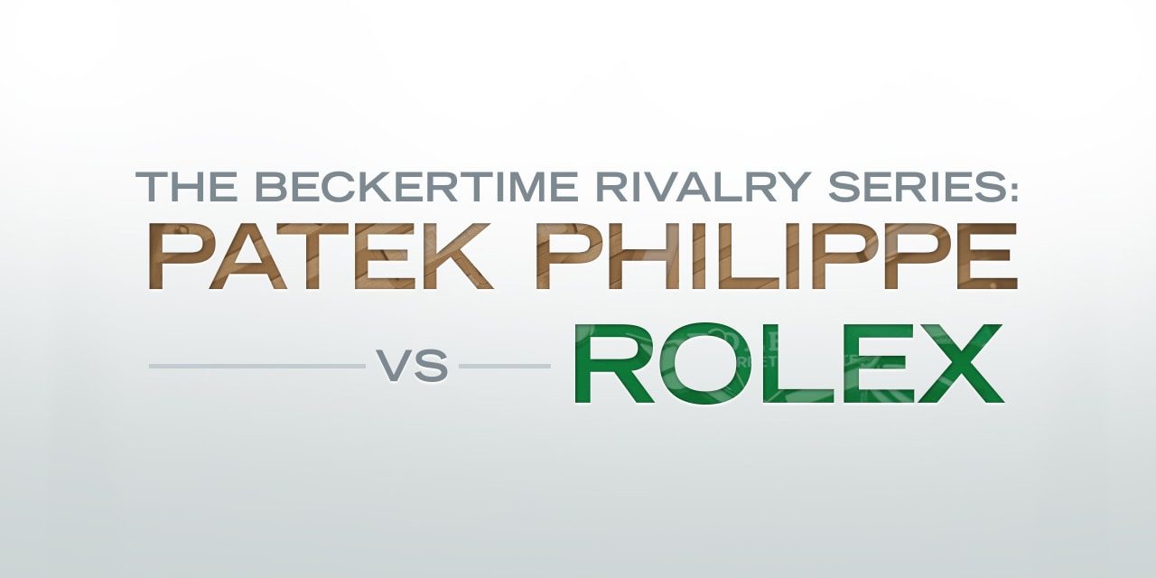 Post image for The Beckertime Rivalry Series: Patek Philippe versus Rolex