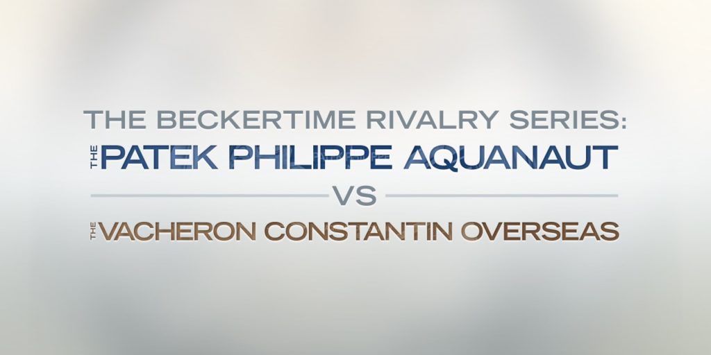 The Beckertime Rivalry Series: The Patek Philippe Aquanaut versus the Vacheron Constantin Overseas