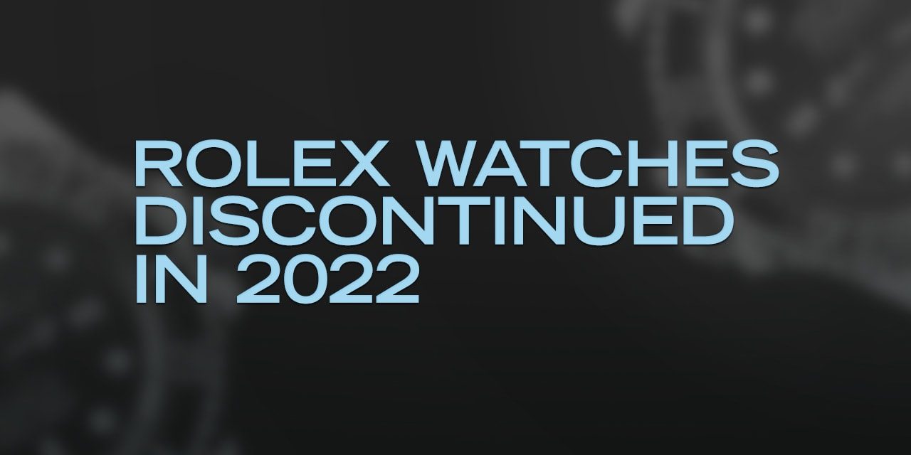 Post image for Rolex Watches Discontinued in 2022