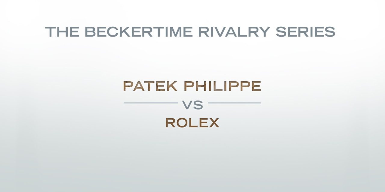 Post image for The Beckertime Rivalry Series: Patek Philippe versus Rolex
