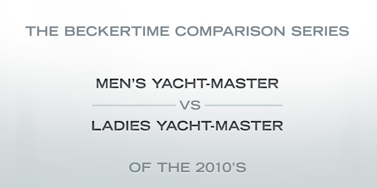 Post image for The Beckertime Comparison Series: The Men’s Yacht-Master Versus the Ladies Yacht-Master of the 2010s
