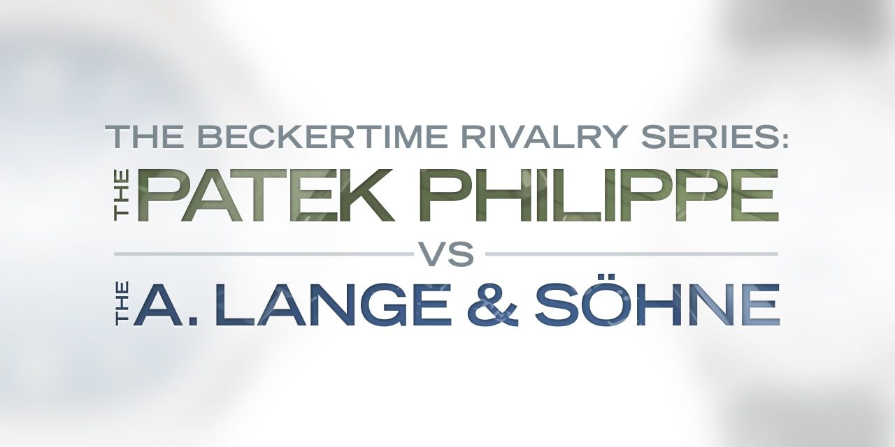 Post image for The Beckertime Rivalry Series: Patek Philippe Versus A. Lange & Söhne