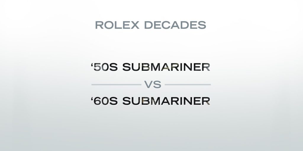 Rolex Decades: The ‘50s Submariner Versus the ‘60s Submariner