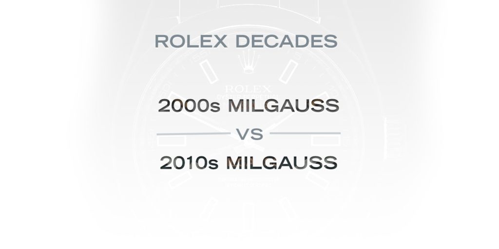 Rolex Decades: The 2000s Milgauss Versus the 2010s Milgauss