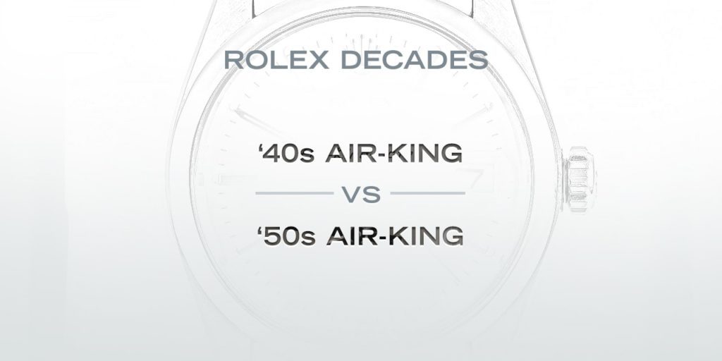 Rolex Decades: The ‘40s Air-King Versus the ‘50s Air-King