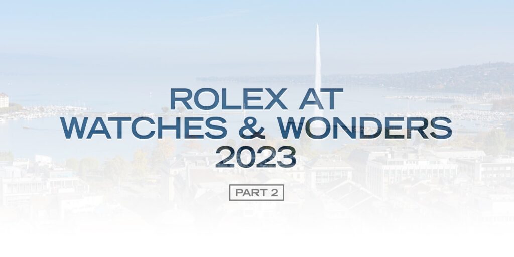 Rolex at Watches & Wonders 2023 (Part 2)