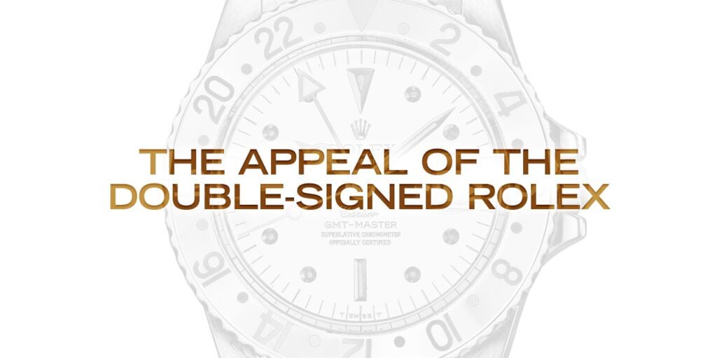 The Appeal of the Double-Signed Rolex