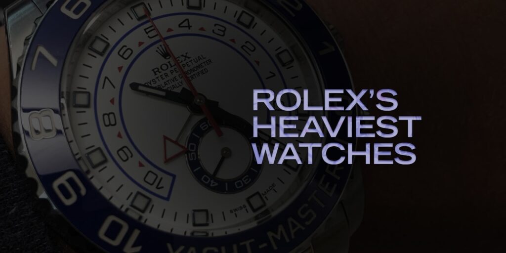Rolex’s Heaviest Watches