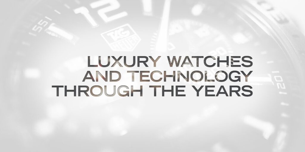 Luxury Watches and Technology Through the Years