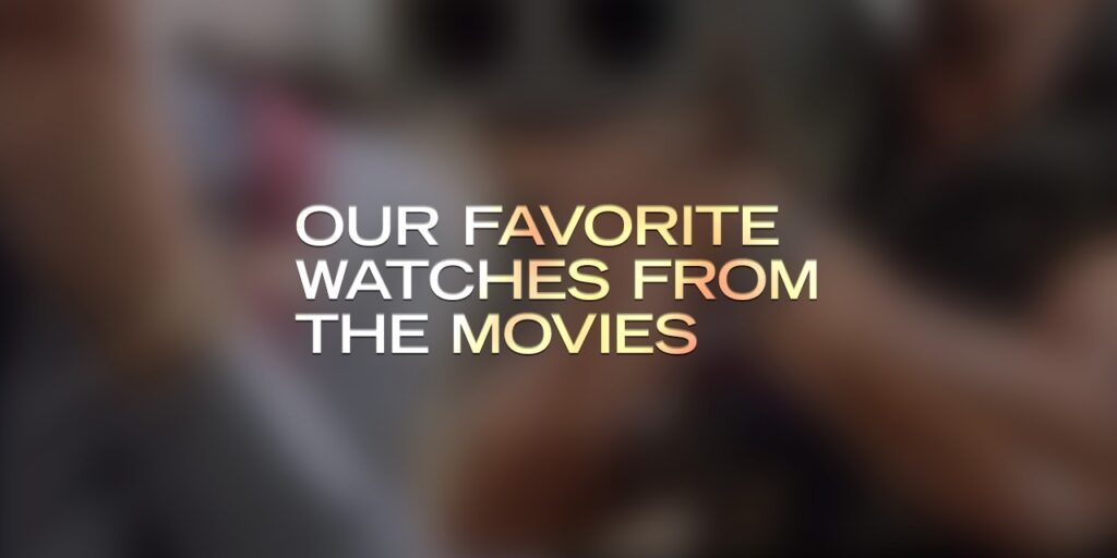 Our Favorite Watches From The Movies