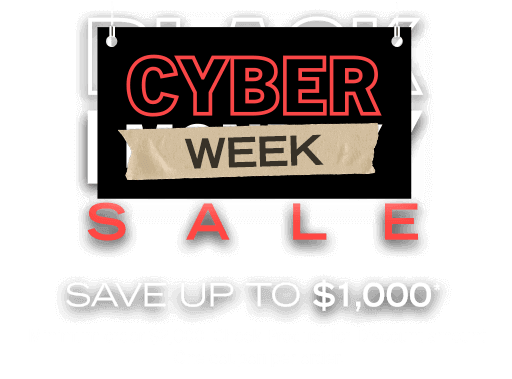 Cyber Week Sale, Save up to $1,000!