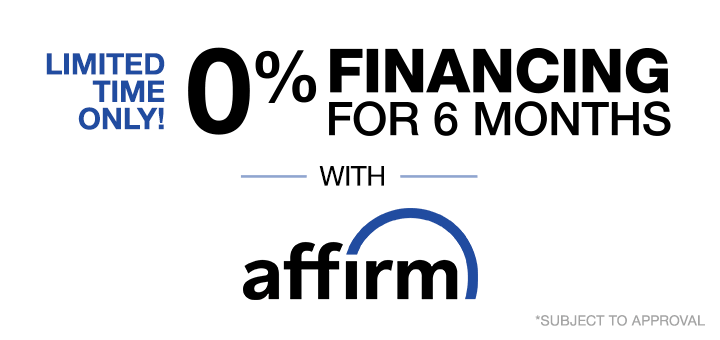0% Financing for 6 Months with Affirm!