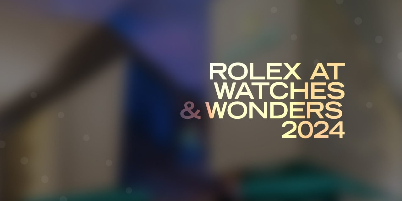 Post image for Rolex at Watches & Wonders 2024
