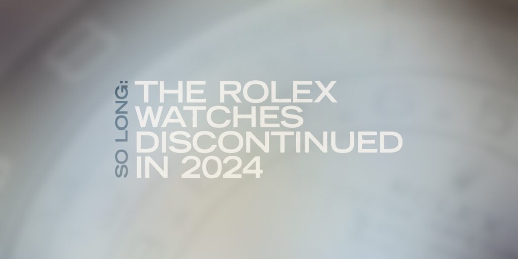 So Long: The Rolex Watches Discontinued in 2024