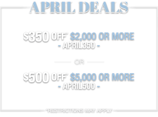 April Deals, Save up to $500!