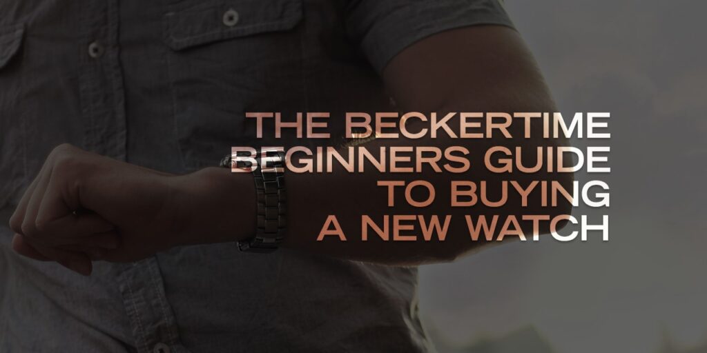 The Beckertime Beginners Guide to Buying a New Watch