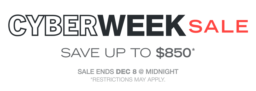 Cyber Week SALE, Save up to $850!