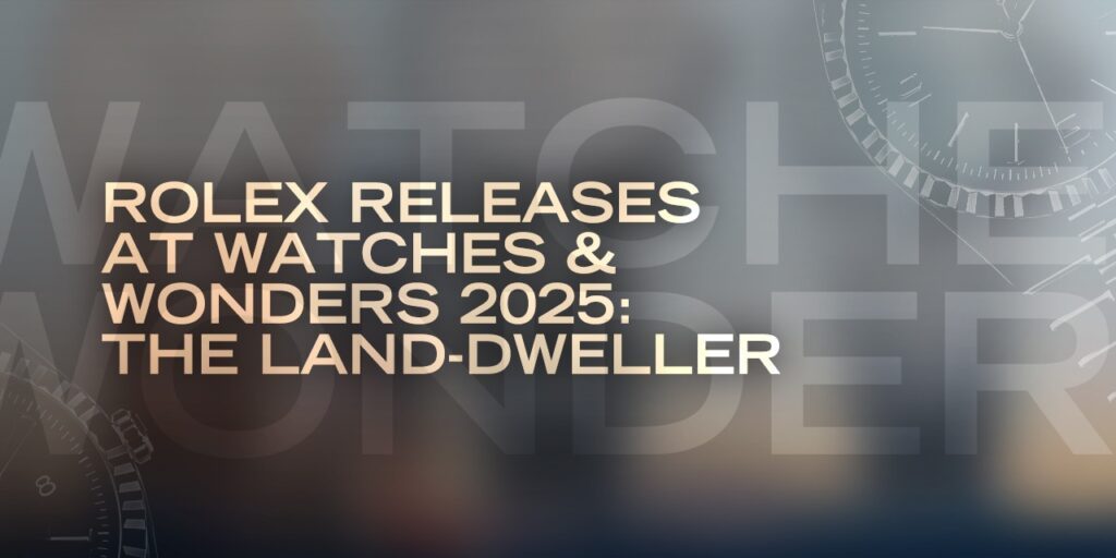 All New Rolex Releases At Watches & Wonders 2025: The Land-Dweller