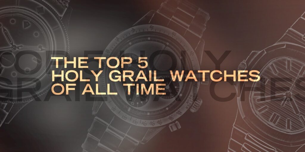 The Top 5 Holy Grail Watches of All Time