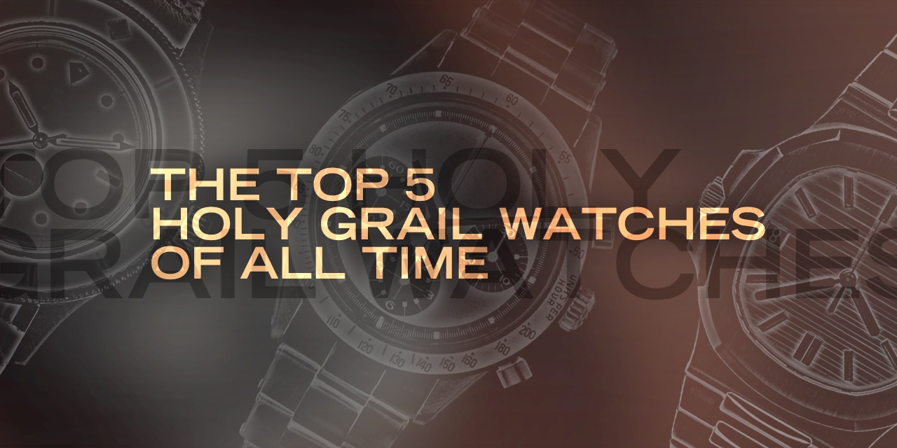 Post image for The Top 5 Holy Grail Watches of All Time