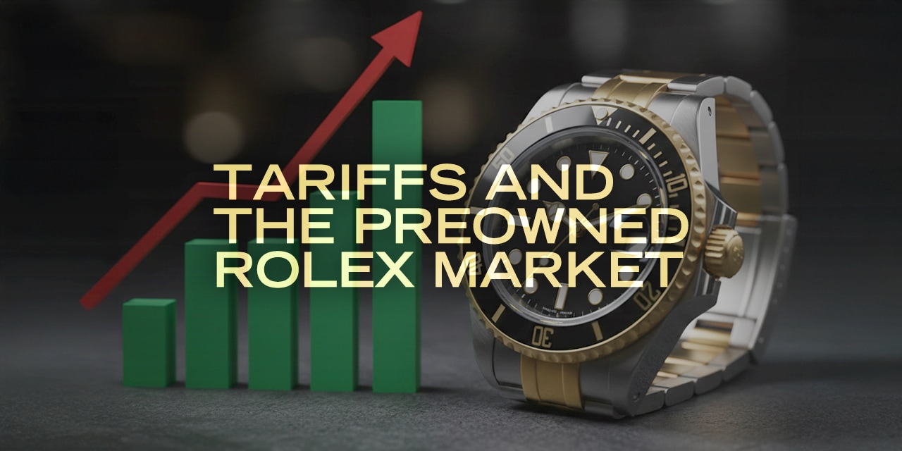 Post image for Tariffs and the Preowned Rolex Market