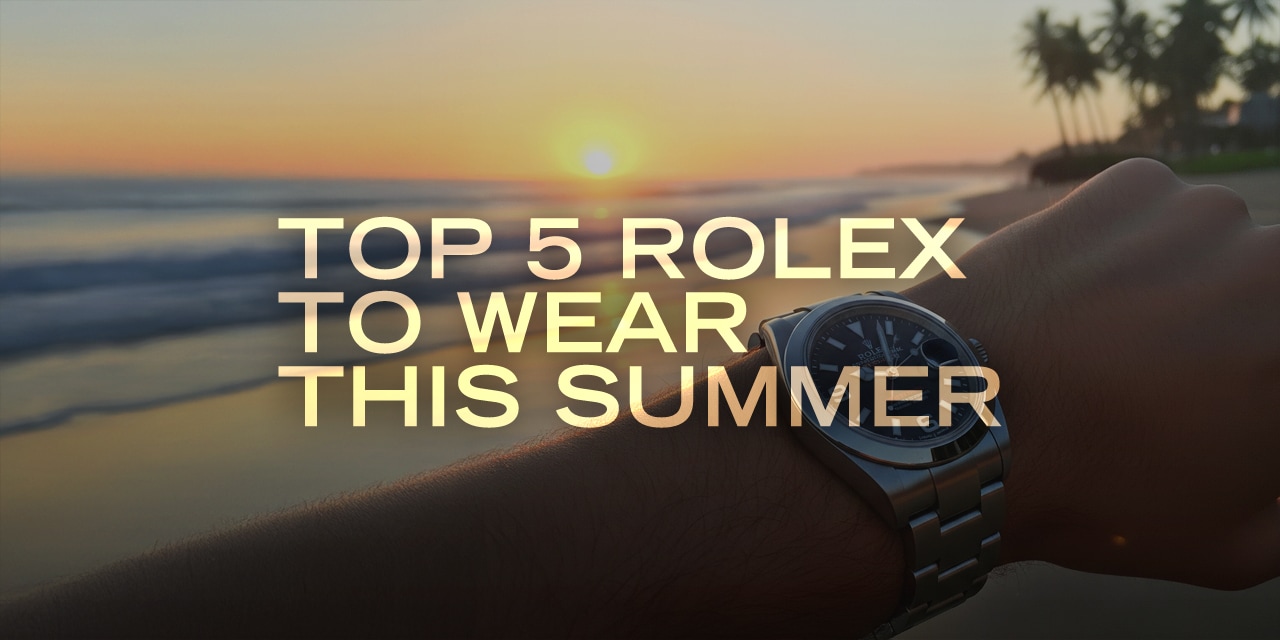 Post image for The Top 5 Rolex Watches to Wear This Summer