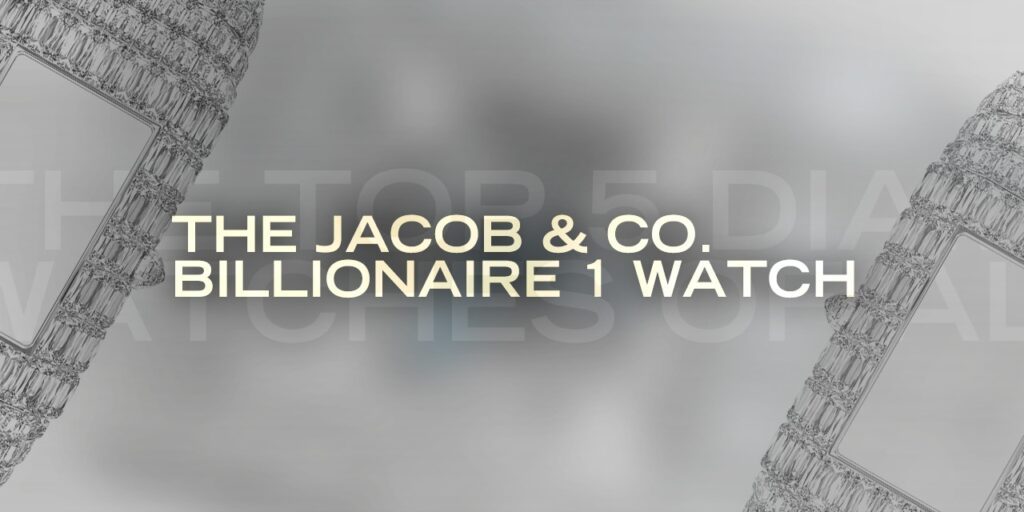 The Top 5 Diamond Watches of all Time: The Jacob & Co. Billionaire 1 Watch