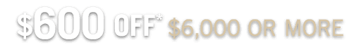 $600 OFF $6,000 or more