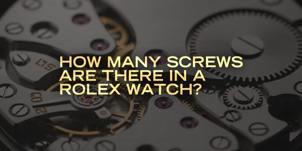How Many Screws are There in a Rolex Watch?